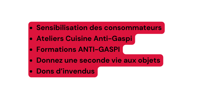 Sensibilisation des consommateurs Ateliers Cuisine Anti Gaspi Formations ANTI GASPI Donnez une seconde vie aux objets Dons d invendus